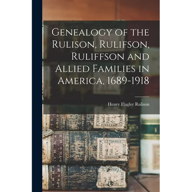 Genealogy of the Rulison, Rulifson, Ruliffson and Allied Families in America, 1689-1918