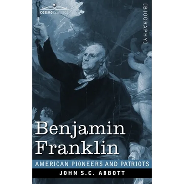 Benjamin Franklin: A Picture of the Struggles of our Infant Nation One Hundred Years Ago