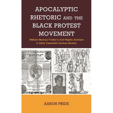 Apocalyptic Rhetoric and the Black Protest Movement: William Monroe Trotter's Civil Rights Activism in Early Twentieth-Century Boston