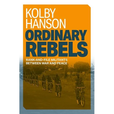 Ordinary Rebels: Rank-And-File Militants Between War and Peace