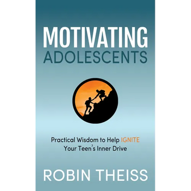Motivating Adolescents: Practical Wisdom to Help Ignite Your Teen's Inner Drive