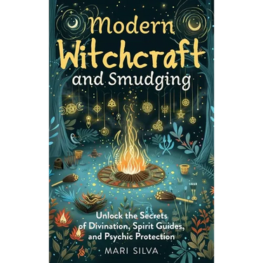 Modern Witchcraft and Smudging: Unlock the Secrets of Divination, Spirit Guides, and Psychic Protection
