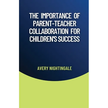 The Importance of Parent-Teacher Collaboration for Children's Success