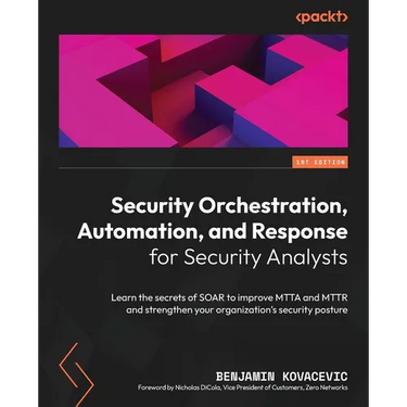 Security Orchestration, Automation, and Response for Security Analysts: Learn the secrets of SOAR to improve MTTA and MTTR and strengthen your organiz