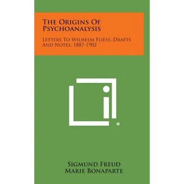 The Origins of Psychoanalysis: Letters to Wilhelm Fliess, Drafts and Notes, 1887-1902