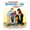 Please Explain Divorce to Me!: Because My Parents Are Breaking Up--A Story for Children and Step-by-Step Guide for Parents
