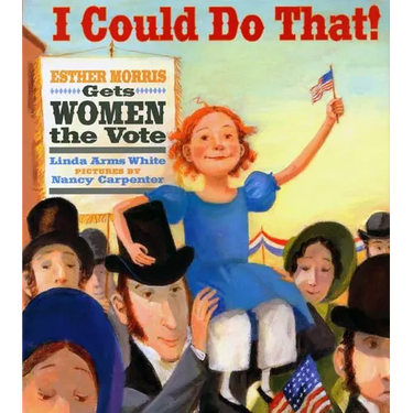 I Could Do That!: Esther Morris Gets Women the Vote