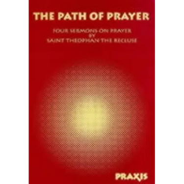 The Path of Prayer: Four Sermons on Prayer by Saint Theophan the Recluse
