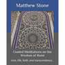 Guided Meditations on the Wisdom of Rumi: love, life, faith, and transcendence...