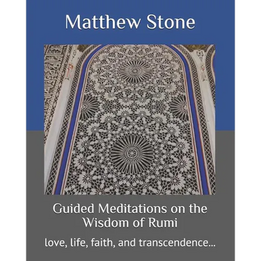 Guided Meditations on the Wisdom of Rumi: love, life, faith, and transcendence...
