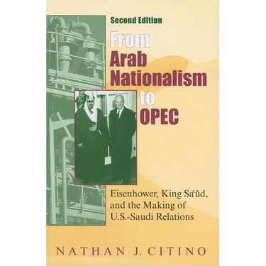 From Arab Nationalism to Opec, Second Edition: Eisenhower, King Sa'ud, and the Making of U.S.-Saudi Relations