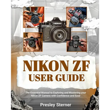 Nikon Zf User Guide: The Essential Manual to Exploring and Mastering your Nikon ZF Camera with Confidence and Ease