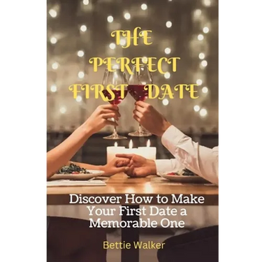 The Perfect First Date: Discover How to Make Your First Date a Memorable One