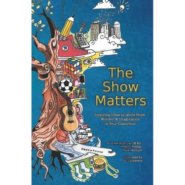The Show Matters: Inspiring Ideas to Ignite Hope, Wonder, & Imagination in Your Classroom