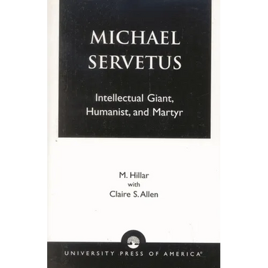 Michael Servetus: Intellectual Giant, Humanist, and Martyr