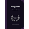 Eyesight, Good and Bad: A Treatise On the Exercise and Preservation of Vision