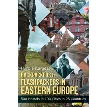 Backpackers & Flashpackers in Eastern Europe: 500 Hostels in 100 Cities in 25 Countries