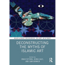 Deconstructing the Myths of Islamic Art