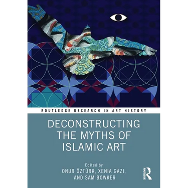 Deconstructing the Myths of Islamic Art