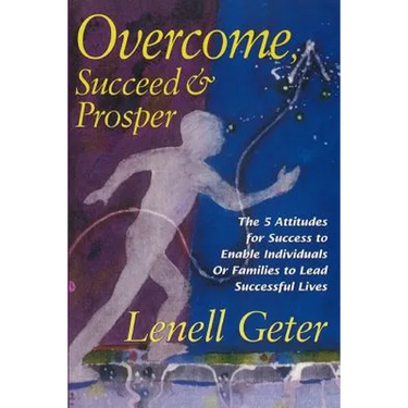 Overcome, Succeed & Prosper: The 5 Attitudes for Success to Enable Individuals or Families to Lead Successful Lives