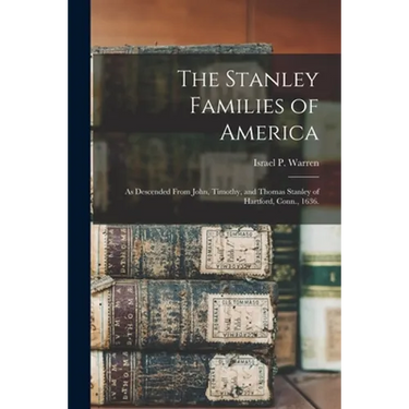 The Stanley Families of America: As Descended From John, Timothy, and Thomas Stanley of Hartford, Conn., 1636.