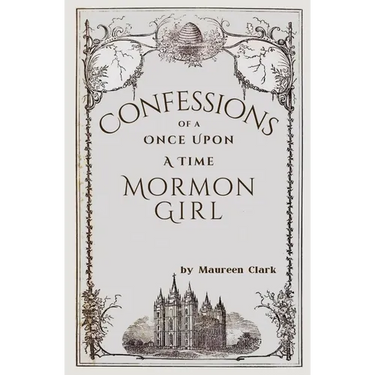 Confessions of a Once Upon a Time Mormon Girl