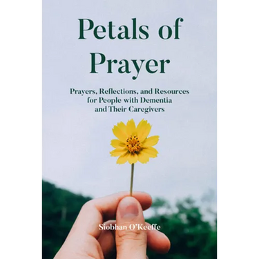 Petals of Prayer: Prayers, Reflections, and Resources for People with Dementia and Their Caregivers