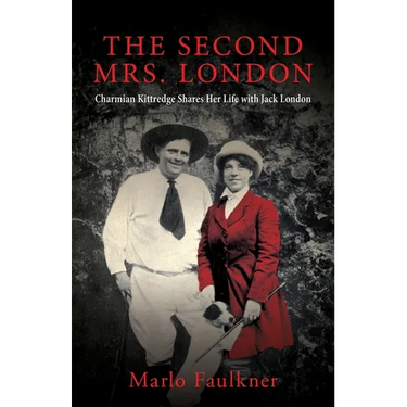 The Second Mrs. London: Charmian Kittredge Shares Her Life with Jack London