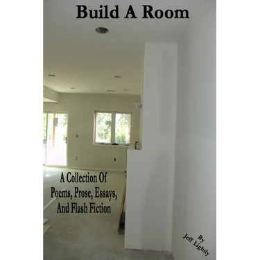Build A Room: A Collection Of Poems, Prose, Essays, And Flash Fiction
