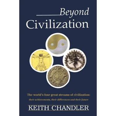 Beyond Civilization: The World's Four Great Streams of Civilization: Their Achievements, Their Differences and Their Future