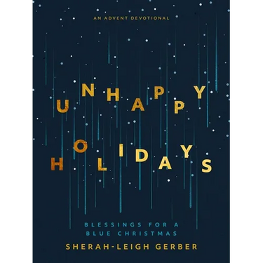 Unhappy Holidays: Blessings for a Blue Christmas