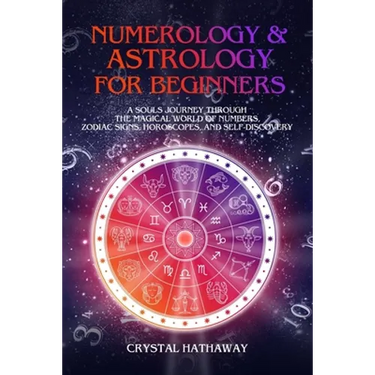 Numerology and Astrology for Beginners: A Soul's Journey through the Magical World of Numbers, Zodiac Signs, Horoscopes and Self-discovery