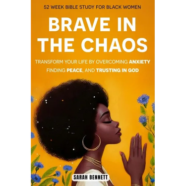 Brave In The Chaos: 52 Week Bible Study For Black Women: Transform Your Life by Overcoming Anxiety, Finding Peace, and Trusting In God.