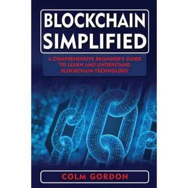 Blockchain Simplified: A Comprehensive Beginner's Guide to Learn and Understand Blockchain Technology