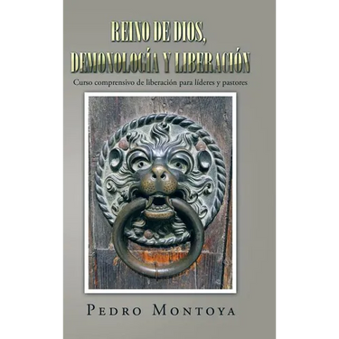 Reino de Dios, demonología y liberación: Curso comprensivo de liberación para líderes y pastores