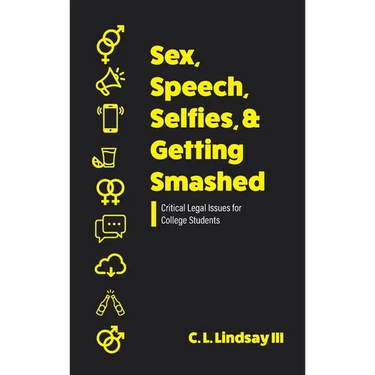 Sex, Speech, Selfies, and Getting Smashed: Critical Legal Issues for College Students