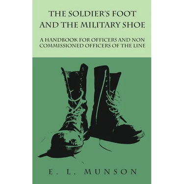 The Soldier's Foot and the Military Shoe - A Handbook for Officers and Non commissioned Officers of the Line