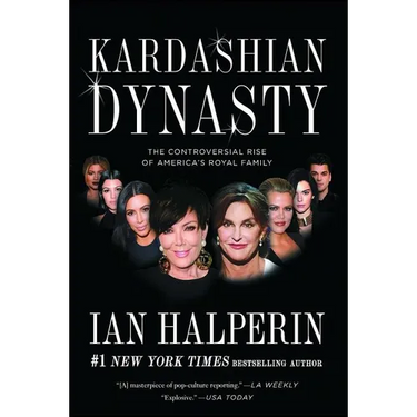 Kardashian Dynasty: The Controversial Rise of America's Royal Family