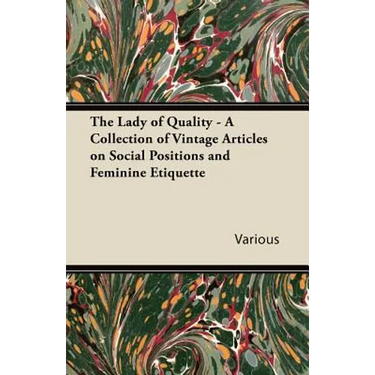 The Lady of Quality - A Collection of Vintage Articles on Social Positions and Feminine Etiquette