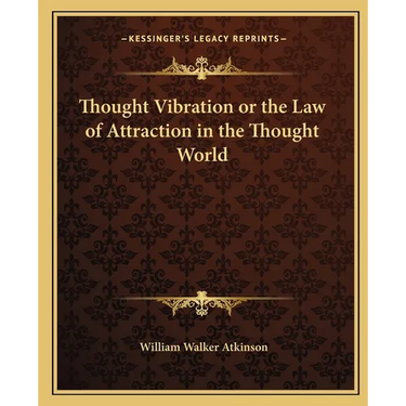 Thought Vibration or the Law of Attraction in the Thought World