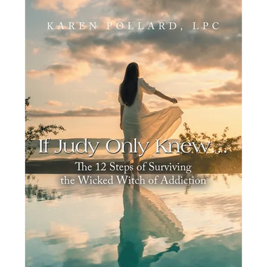 If Judy Only Knew...: The 12 Steps of Surviving the Wicked Witch of Addiction