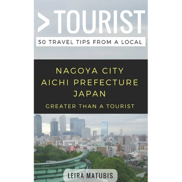Greater Than a Tourist- Nagoya City Aichi Prefecture Japan: 50 Travel Tips from a Local