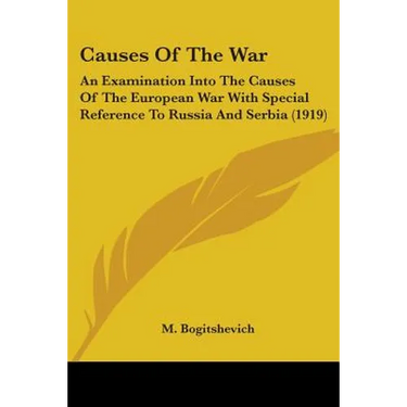Causes Of The War: An Examination Into The Causes Of The European War With Special Reference To Russia And Serbia (1919)