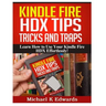 Kindle Fire HDX Tips, Tricks and Traps: Learn How to Use Your Kindle Fire HDX Effortlessly!