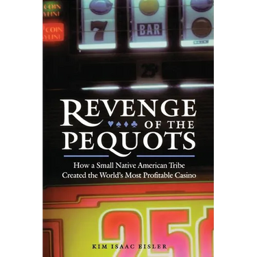 Revenge of the Pequots: How a Small Native American Tribe Created the World's Most Profitable Casino