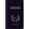 A Selection of Cases on the law of Carriers