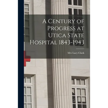 A Century of Progress at Utica State Hospital 1843-1943