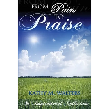 From Pain to Praise: An Inspirational Collection