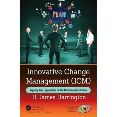 Innovative Change Management (ICM): Preparing Your Organization for the New Innovative Culture