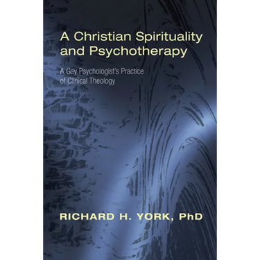 A Christian Spirituality and Psychotherapy: A Gay Psychologist's Practice of Clinical Theology